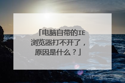 电脑自带的IE浏览器打不开了,原因是什么?
