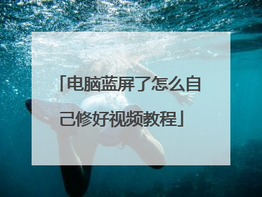 电脑蓝屏了怎么自己修好视频教程