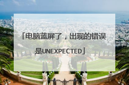 电脑蓝屏了,出现的错误是UNEXPECTED