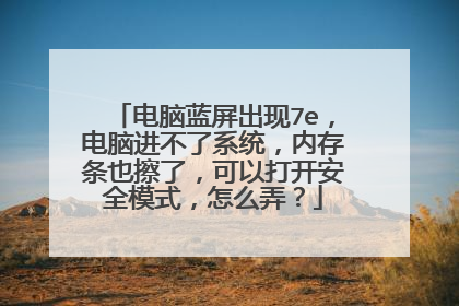 电脑蓝屏出现7e,电脑进不了系统,内存条也擦了,可以打开安全模式,怎么弄?