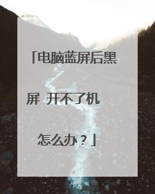 电脑蓝屏后黑屏 开不了机 怎么办？