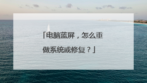 电脑蓝屏,怎么重做系统或修复?
