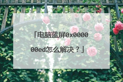 电脑蓝屏0x000000ed怎么解决?