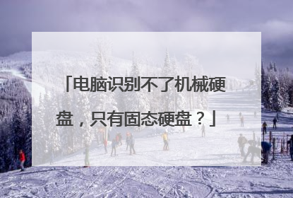 电脑识别不了机械硬盘,只有固态硬盘?