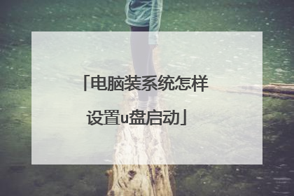 电脑装系统怎样设置u盘启动