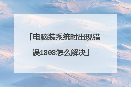 电脑装系统时出现错误1808怎么解决