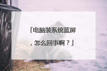 电脑装系统蓝屏,怎么回事啊?
