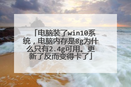 电脑装了win10系统,电脑内存是8g为什么只有2.4g可用。更新了反而变得卡了
