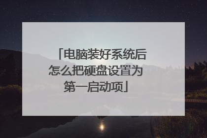 电脑装好系统后怎么把硬盘设置为第一启动项
