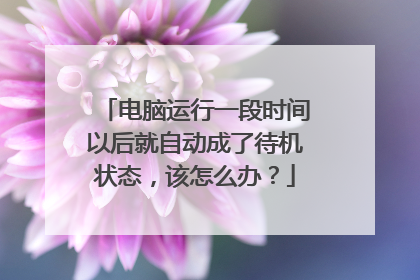 电脑运行一段时间以后就自动成了待机状态,该怎么办?