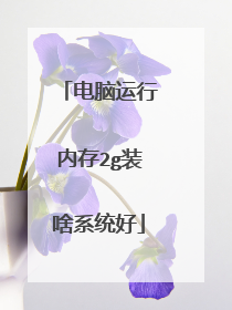 电脑运行内存2g装啥系统好