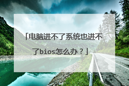 电脑进不了系统也进不了bios怎么办?