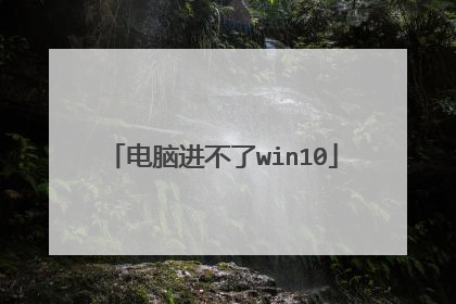 电脑进不了win10
