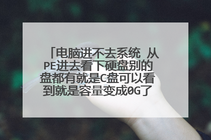 电脑进不去系统 从PE进去看下硬盘别的盘都有就是C盘可以看到就是容量变成0G了 怎么回事