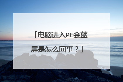电脑进入PE会蓝屏是怎么回事？