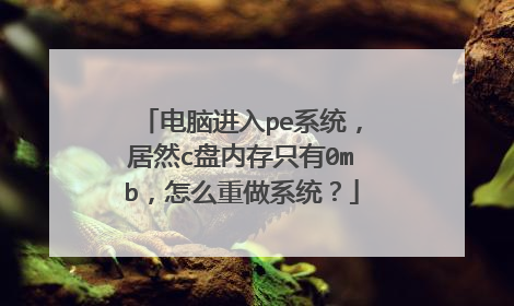 电脑进入pe系统,居然c盘内存只有0mb,怎么重做系统?