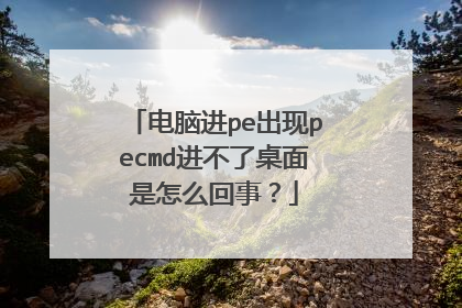 电脑进pe出现pecmd进不了桌面是怎么回事？