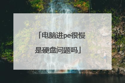 电脑进pe很慢是硬盘问题吗