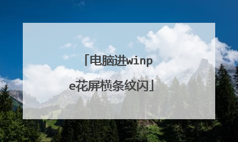 电脑进winpe花屏横条纹闪