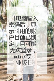 电脑输入密码后,显示引用的账户目前已锁定,且可能无法登录,win7专业版