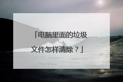 电脑里面的垃圾文件怎样清除?