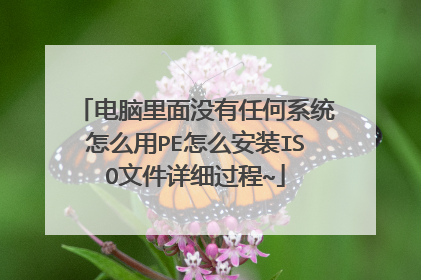 电脑里面没有任何系统怎么用PE怎么安装ISO文件详细过程~