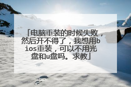 电脑重装的时候失败，然后开不得了，我想用bios重装，可以不用光盘和u盘吗。求教