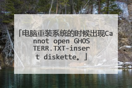 电脑重装系统的时候出现Cannot open GHOSTERR.TXT-insert diskette。