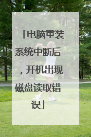 电脑重装系统中断后,开机出现磁盘读取错误