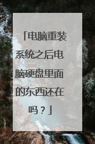 电脑重装系统之后电脑硬盘里面的东西还在吗？