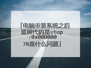 电脑重装系统之后蓝屏代码是stop:0x0000007B是什么问题