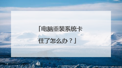 电脑重装系统卡住了怎么办？