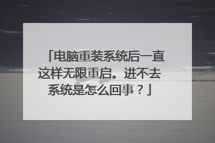 电脑重装系统后一直这样无限重启。进不去系统是怎么回事?