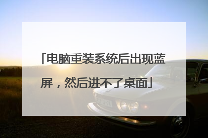 电脑重装系统后出现蓝屏,然后进不了桌面