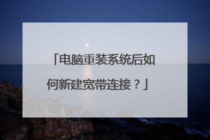 电脑重装系统后如何新建宽带连接?