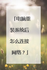电脑重装系统后怎么连接网络？
