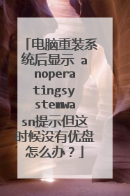 电脑重装系统后显示 anoperatingsystemwasn提示但这时候没有优盘怎么办？