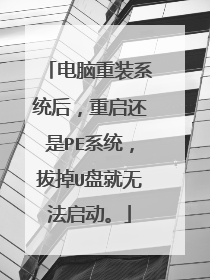 电脑重装系统后，重启还是PE系统，拔掉U盘就无法启动。