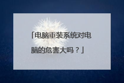 电脑重装系统对电脑的危害大吗?