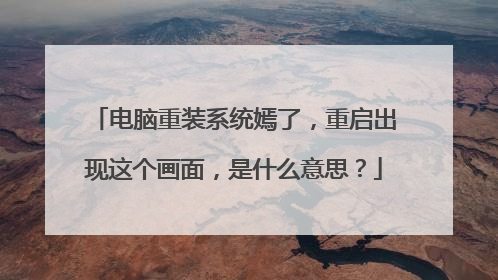 电脑重装系统嫣了,重启出现这个画面,是什么意思?