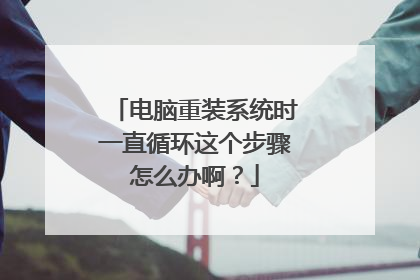 电脑重装系统时一直循环这个步骤怎么办啊？