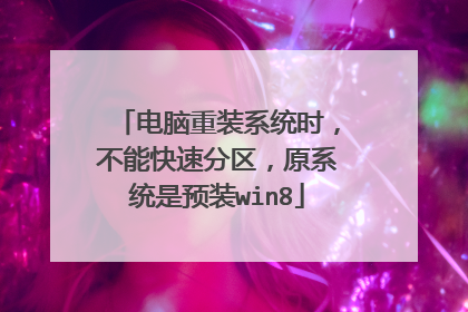 电脑重装系统时，不能快速分区，原系统是预装win8