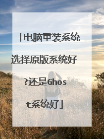 电脑重装系统选择原版系统好?还是Ghost系统好
