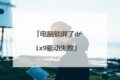 电脑锁屏了drix9驱动失败