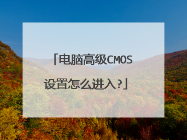 电脑高级CMOS设置怎么进入?