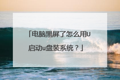 电脑黑屏了怎么用U启动u盘装系统?