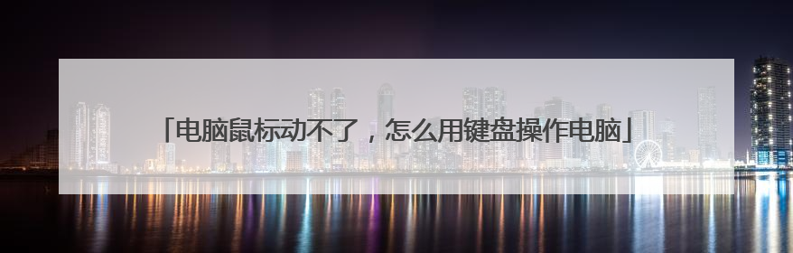 电脑鼠标动不了,怎么用键盘操作电脑