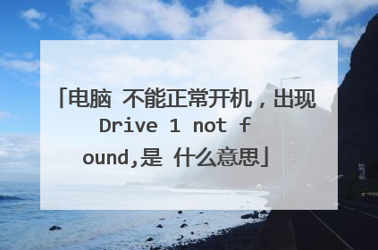 电脑 不能正常开机,出现Drive 1 not found,是 什么意思