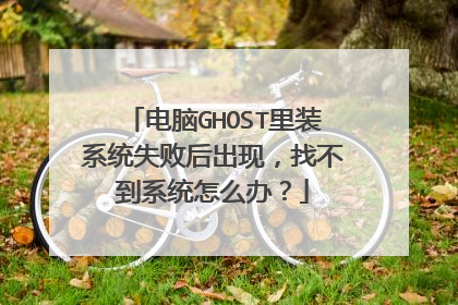 电脑GHOST里装系统失败后出现，找不到系统怎么办？