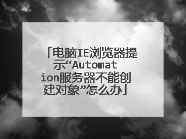 电脑IE浏览器提示“Automation服务器不能创建对象”怎么办